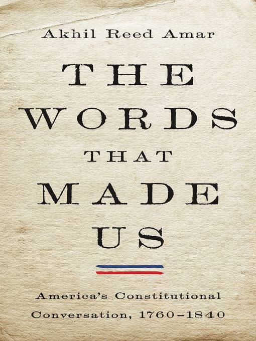 Title details for The Words That Made Us by Akhil Reed Amar - Available